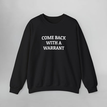 Come Back With a Warrant Sweatshirt