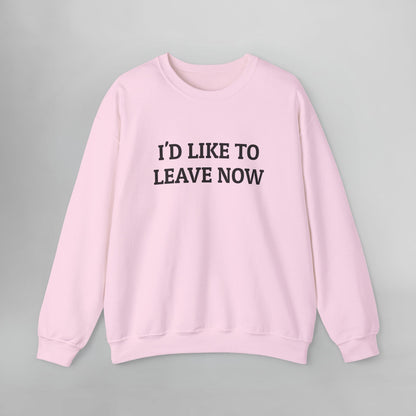 I'd Like to Leave Now Sweatshirt