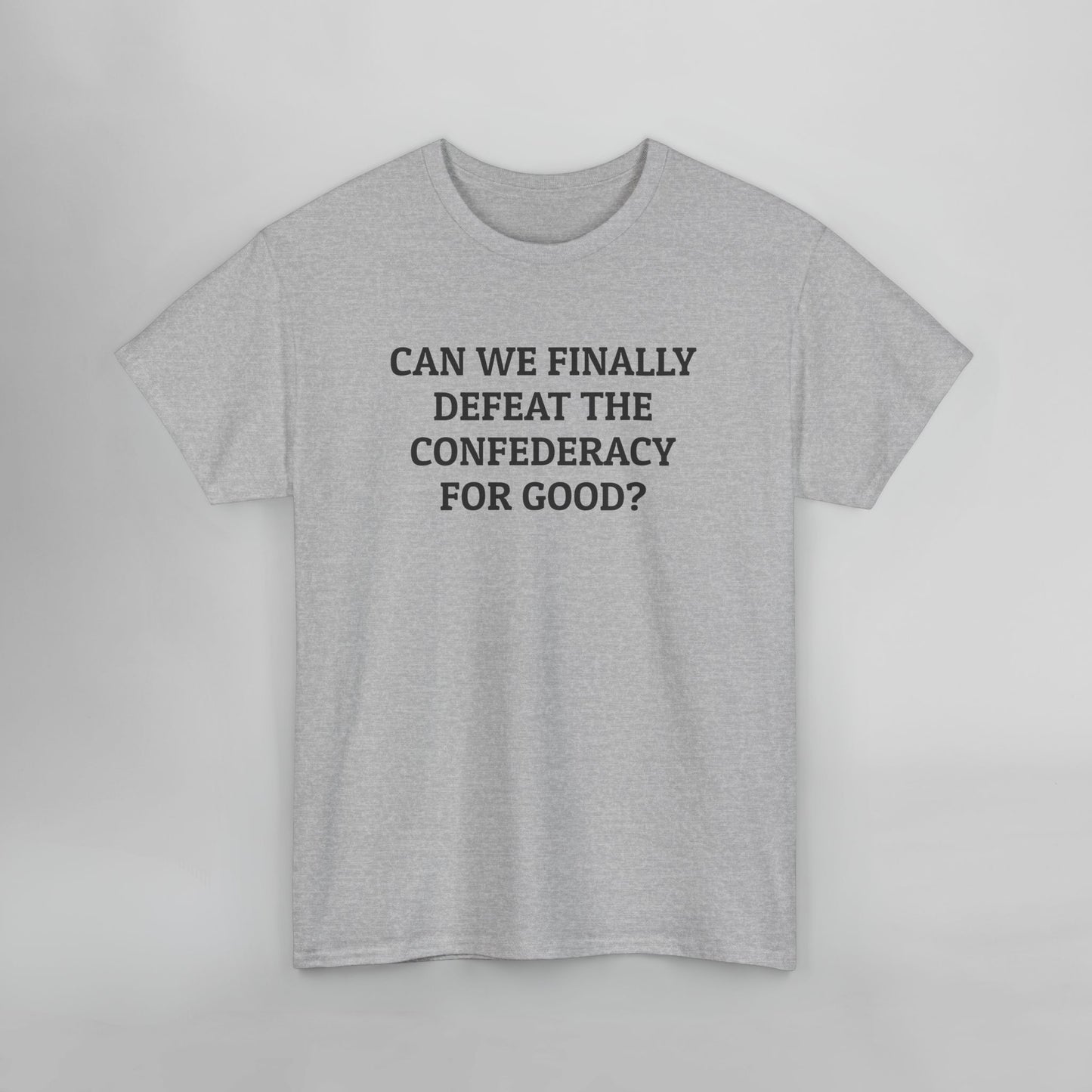 Can We Finally Defeat the Confederacy for Good Tee