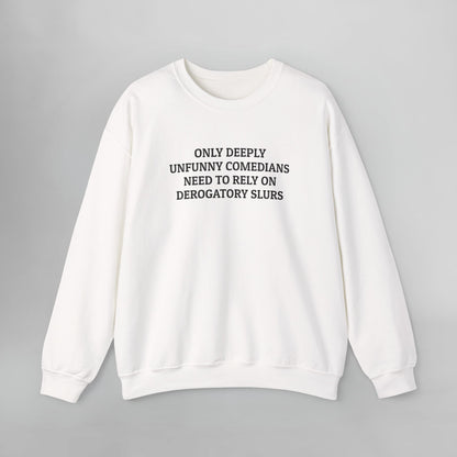 Only Deeply Unfunny Comedians Need to Rely on Derogatory Slurs Sweatshirt