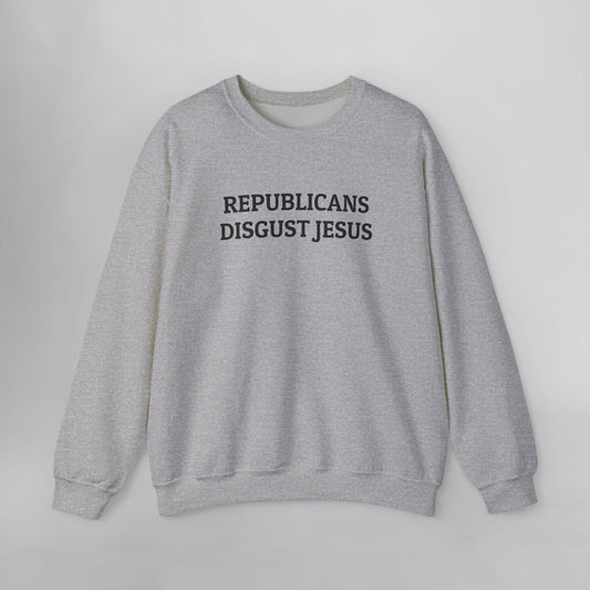 Republicans Disgust Jesus Sweatshirt