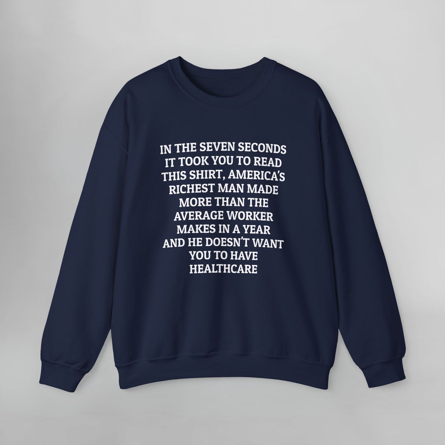 In the Seven Seconds It Took You To Read This Shirt, America's Richest Man Made More than the Average Worker Makes In A Year And He Doesn't Want You to Have Healthcare Sweatshirt