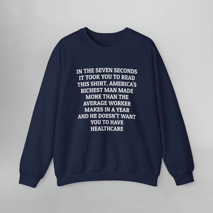 In the Seven Seconds It Took You To Read This Shirt, America's Richest Man Made More than the Average Worker Makes In A Year And He Doesn't Want You to Have Healthcare Sweatshirt