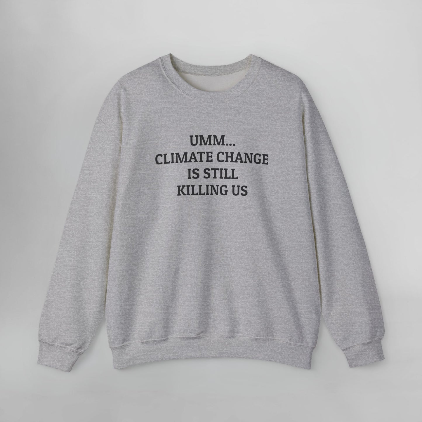 Umm... Climate Change Is Still Killing Us Sweatshirt