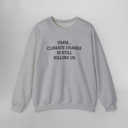 Umm... Climate Change Is Still Killing Us Sweatshirt