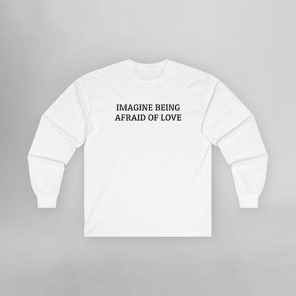 Imagine Being Afraid of Love Long Sleeve Tee