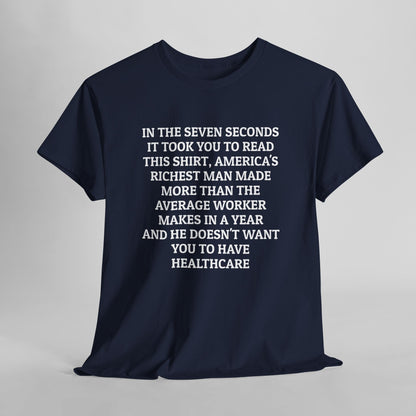 In the Seven Seconds It Took You To Read This Shirt, America's Richest Man Made More than the Average Worker Makes In A Year And He Doesn't Want You to Have Healthcare Tee