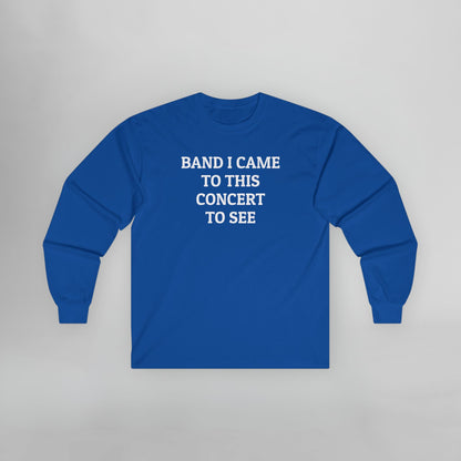 Band I Came to This Concert to See Long Sleeve Tee