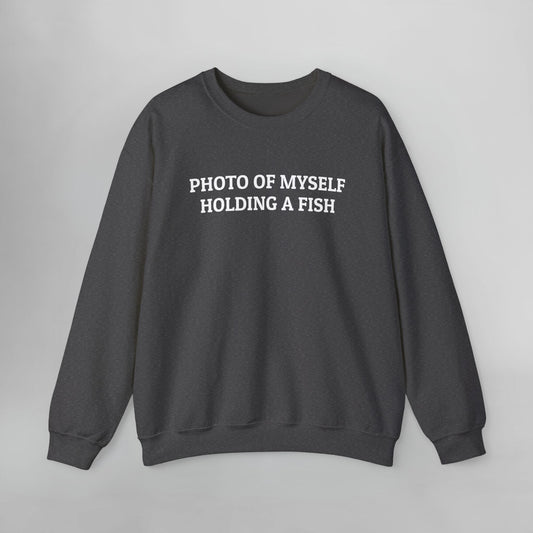 Photo Of Myself Holding a Fish Sweatshirt