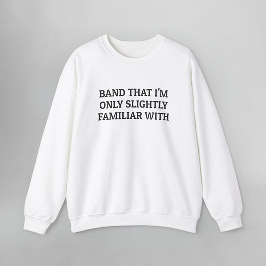 Band That I'm Only Slightly Familiar With Sweatshirt