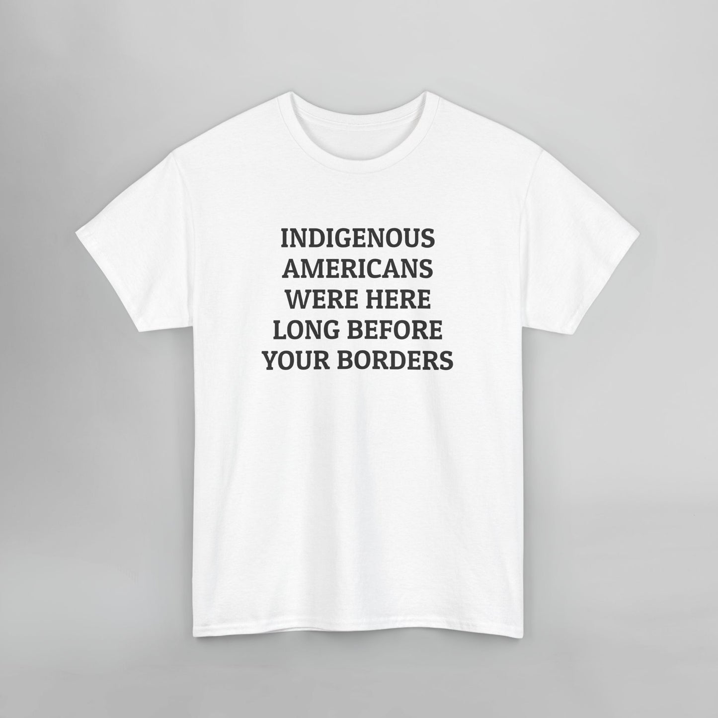 Indigenous Americans Were Here Long Before Your Borders Tee