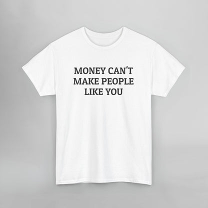 Money Can't Make People Like You Tee