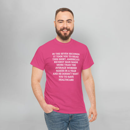 In the Seven Seconds It Took You To Read This Shirt, America's Richest Man Made More than the Average Worker Makes In A Year And He Doesn't Want You to Have Healthcare Tee