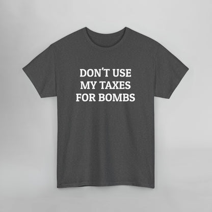 Don't Use My Taxes for Bombs Tee