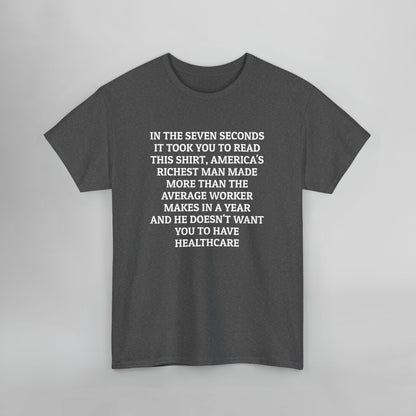 In the Seven Seconds It Took You To Read This Shirt, America's Richest Man Made More than the Average Worker Makes In A Year And He Doesn't Want You to Have Healthcare Tee
