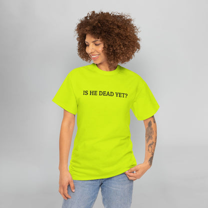 Is He Dead Yet Tee