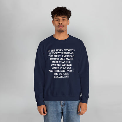 In the Seven Seconds It Took You To Read This Shirt, America's Richest Man Made More than the Average Worker Makes In A Year And He Doesn't Want You to Have Healthcare Sweatshirt