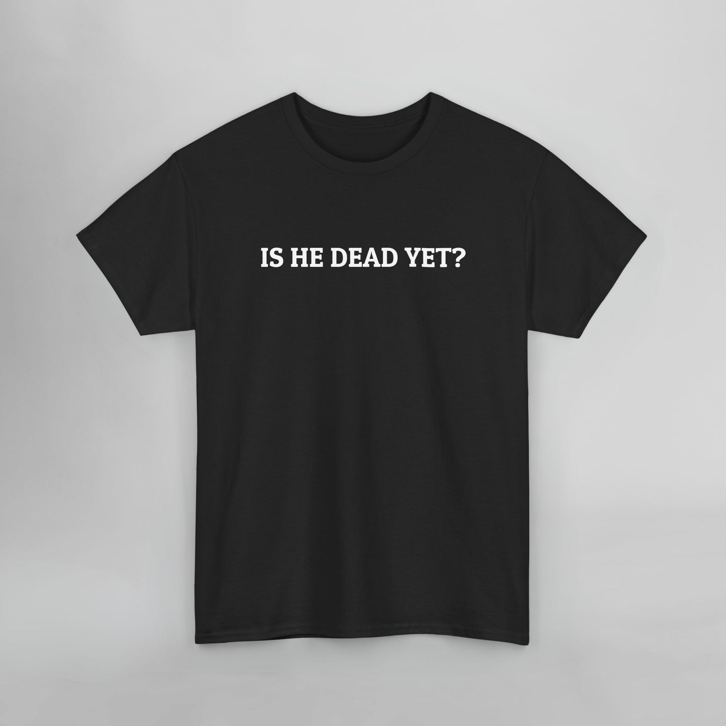 Is He Dead Yet Tee