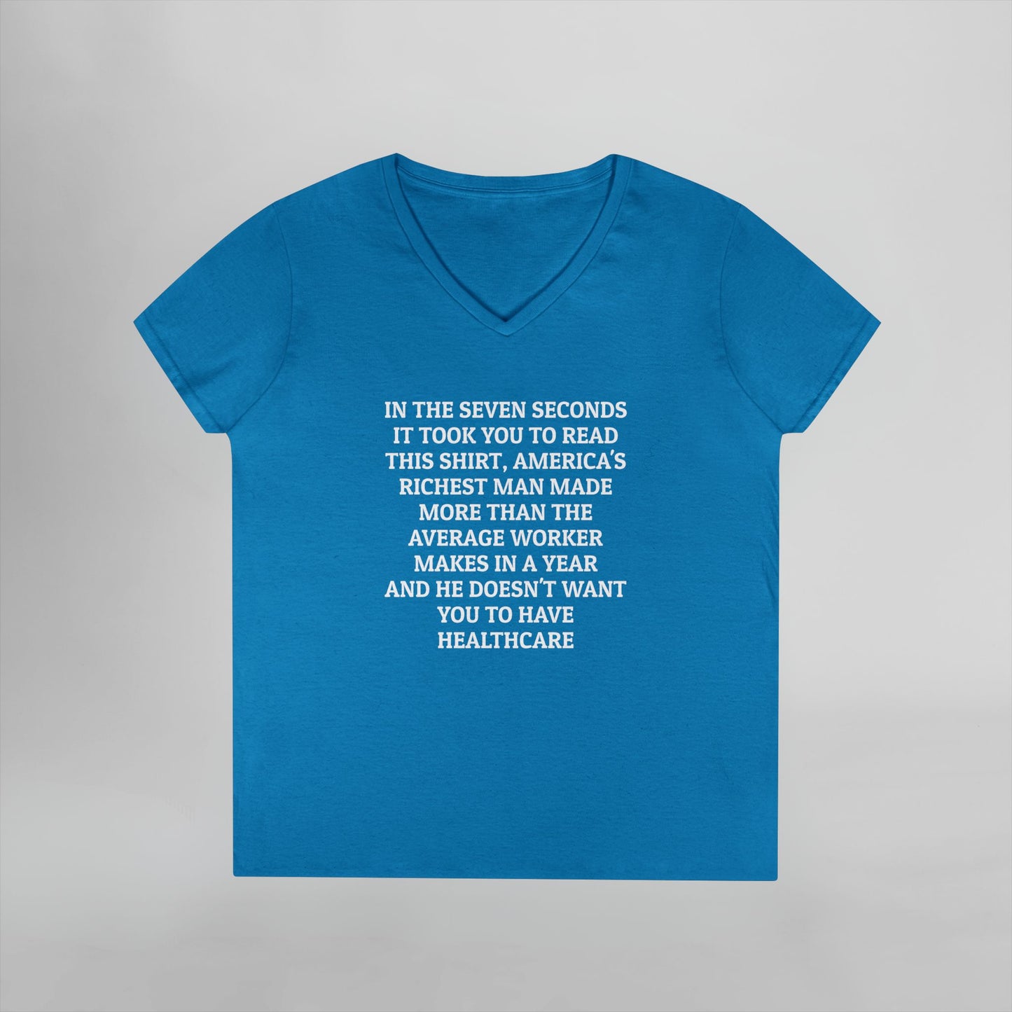 In the Seven Seconds It Took You To Read This Shirt, America's Richest Man Made More than the Average Worker Makes In a Year And He Doesn't Want You to Have Healthcare Women's V-Neck Tee