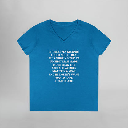 In the Seven Seconds It Took You To Read This Shirt, America's Richest Man Made More than the Average Worker Makes In a Year And He Doesn't Want You to Have Healthcare Women's V-Neck Tee