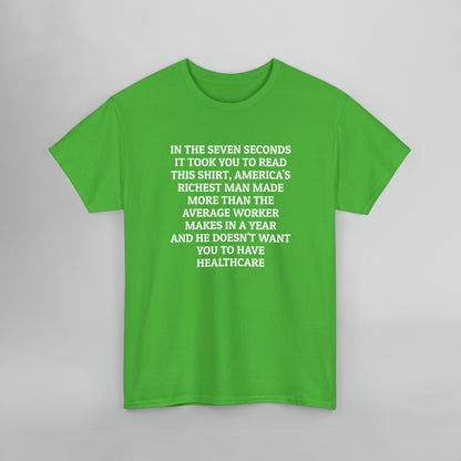 In the Seven Seconds It Took You To Read This Shirt, America's Richest Man Made More than the Average Worker Makes In A Year And He Doesn't Want You to Have Healthcare Tee
