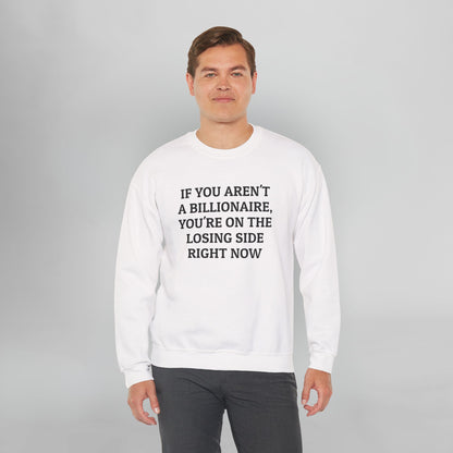 If You Aren't a Billionaire, You're On the Losing Side Right Now Sweatshirt