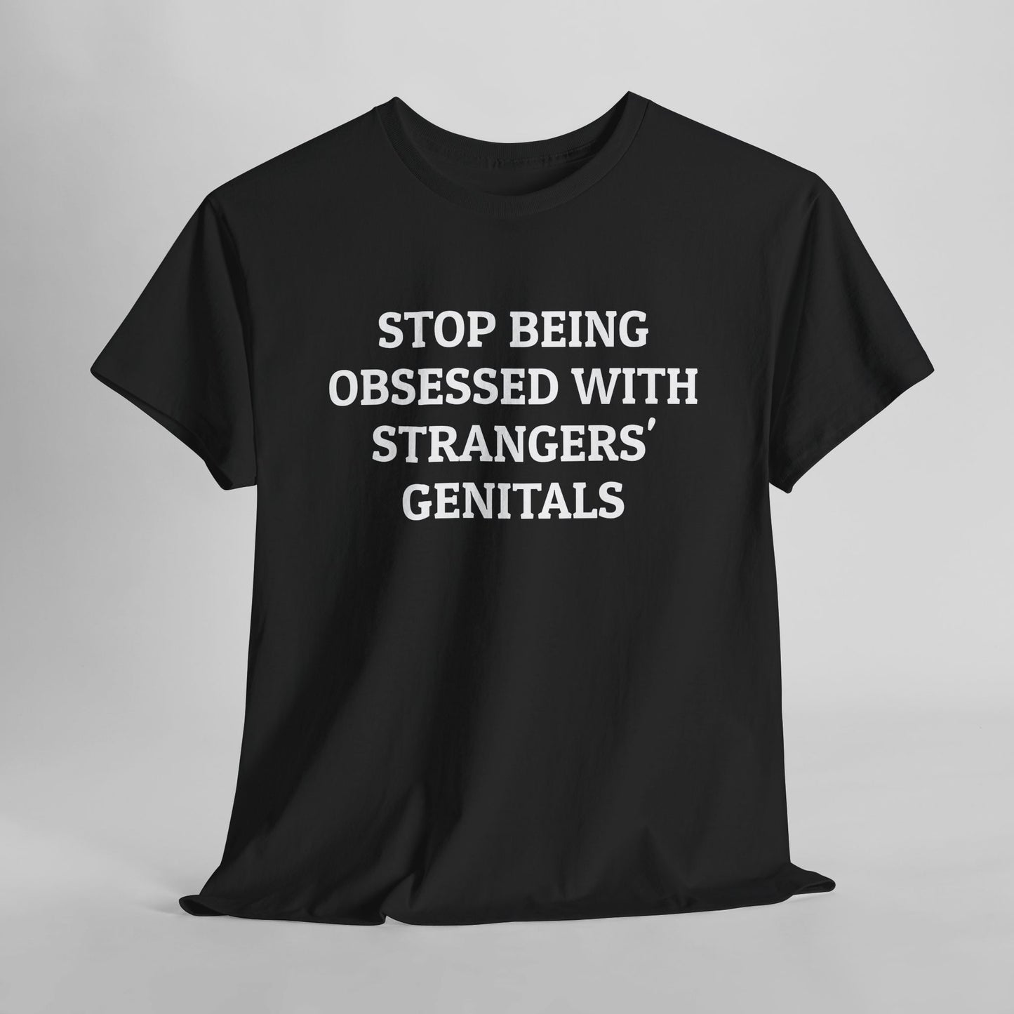Stop Being Obsessed With Strangers' Genitals Tee