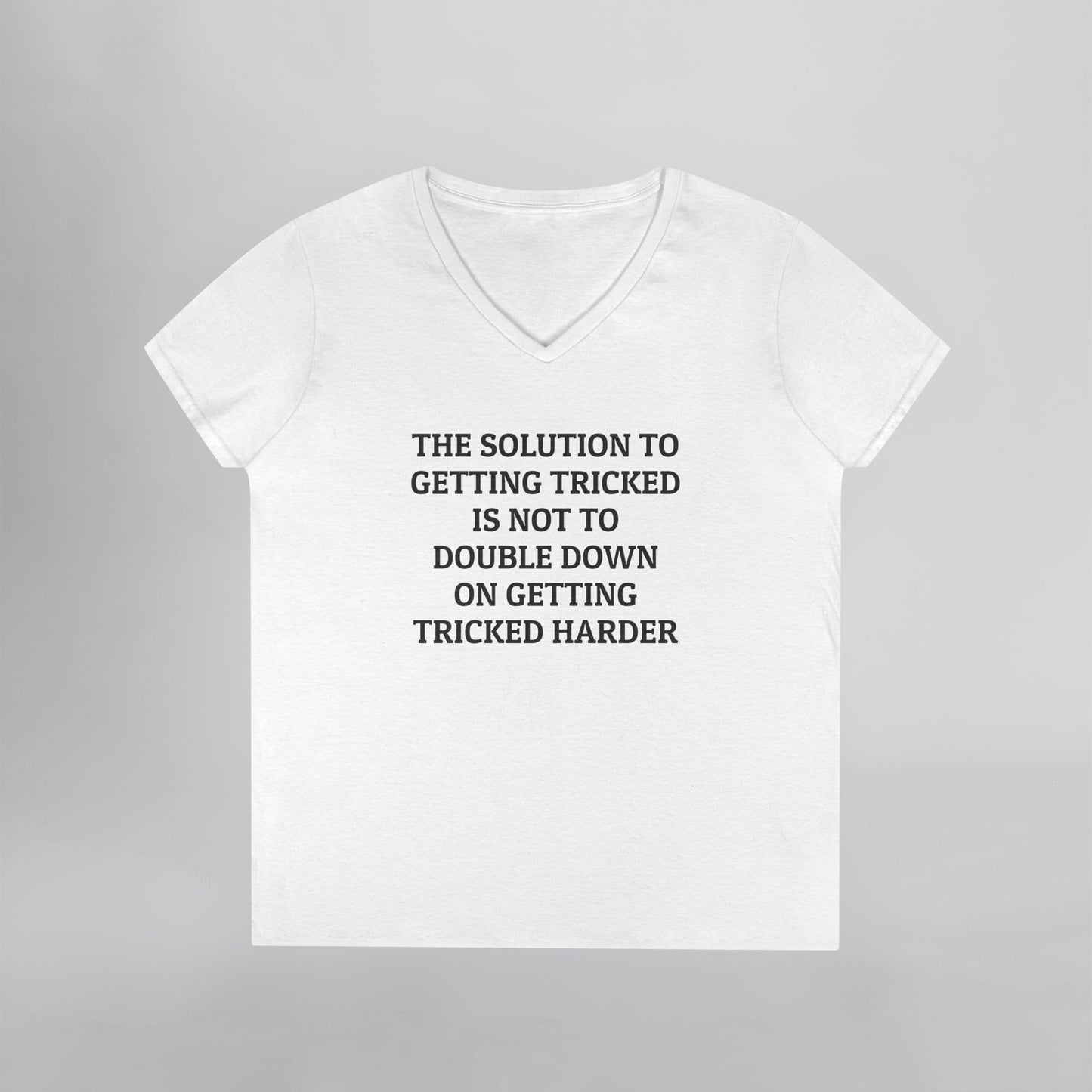 The Solution to Getting Tricked Is Not to Double Down on Getting Tricked Harder Women's V-Neck Tee