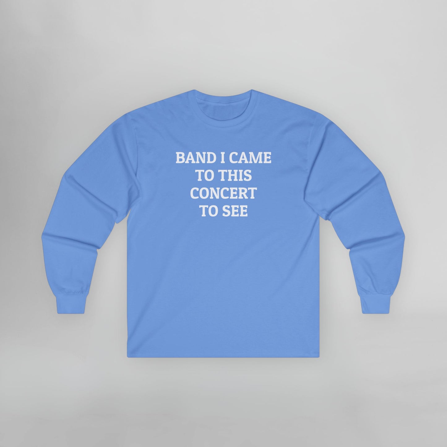 Band I Came to This Concert to See Long Sleeve Tee
