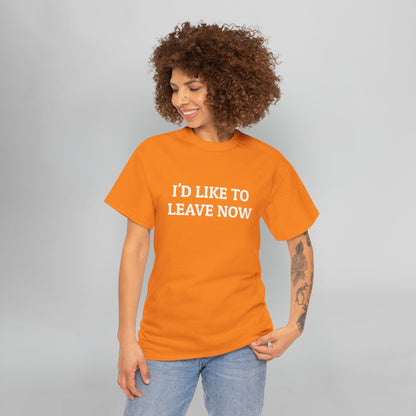 I'd Like to Leave Now Tee
