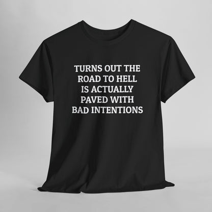 Turns Out The Road to Hell Is Actually Paved With Bad Intentions Tee