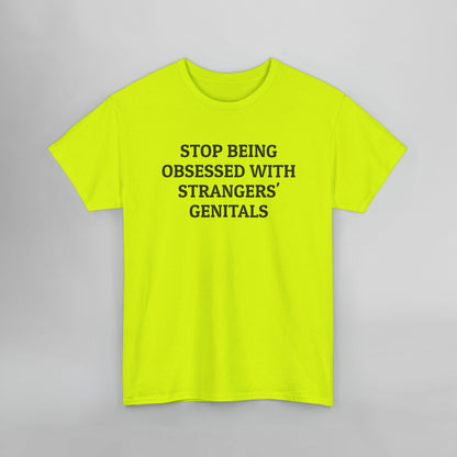 Stop Being Obsessed With Strangers' Genitals Tee