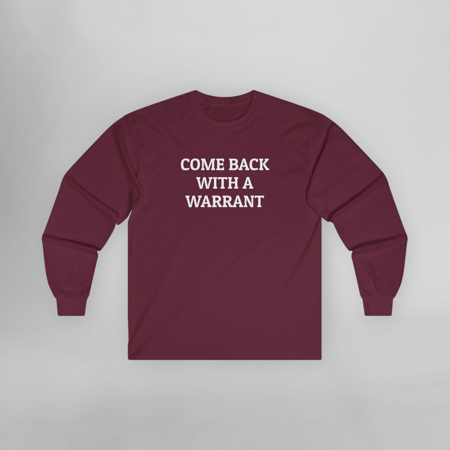 Come Back With a Warrant Long Sleeve Tee