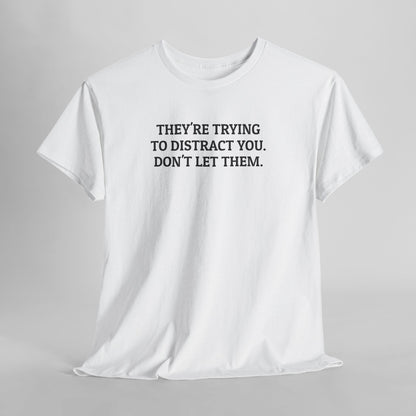 They're Trying To Distract You. Don't Let Them. Tee
