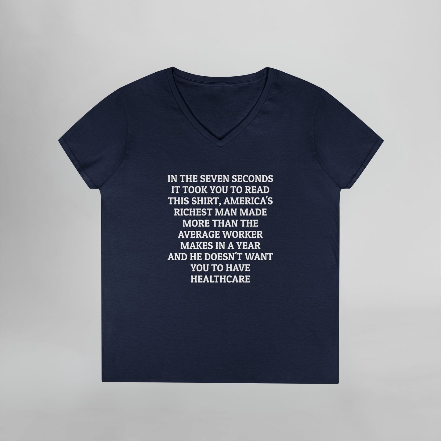 In the Seven Seconds It Took You To Read This Shirt, America's Richest Man Made More than the Average Worker Makes In a Year And He Doesn't Want You to Have Healthcare Women's V-Neck Tee
