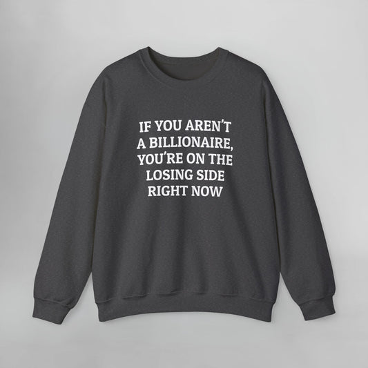 If You Aren't a Billionaire, You're On the Losing Side Right Now Sweatshirt