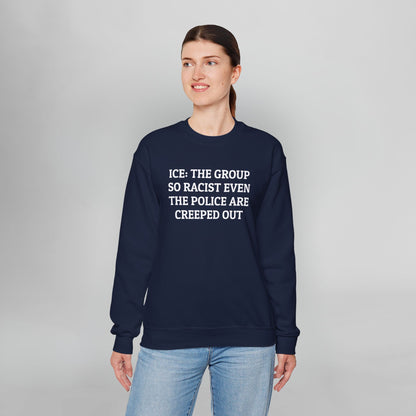 ICE: The Group So Racist Even the Police Are Creeped Out Sweatshirt
