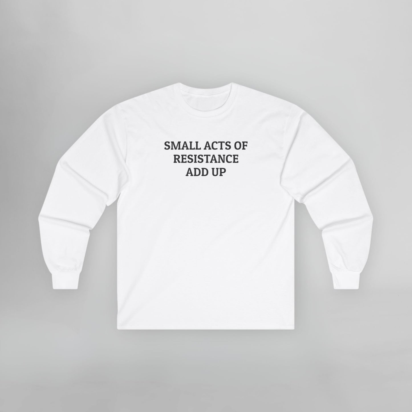 Small Acts of Resistance Add Up Long Sleeve Tee
