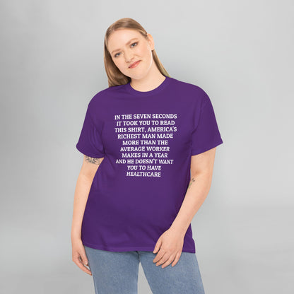 In the Seven Seconds It Took You To Read This Shirt, America's Richest Man Made More than the Average Worker Makes In A Year And He Doesn't Want You to Have Healthcare Tee