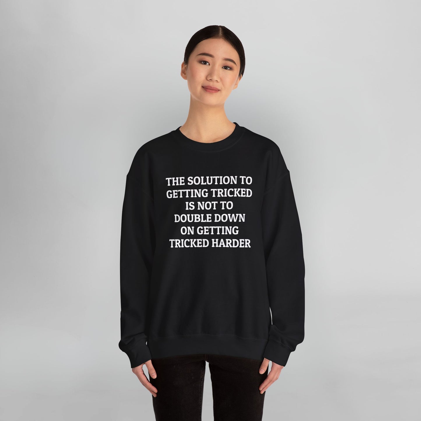 The Solution to Getting Tricked Is Not to Double Down on Getting Tricked Harder Sweatshirt