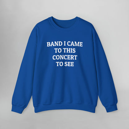 Band I Came to This Concert to See Sweatshirt