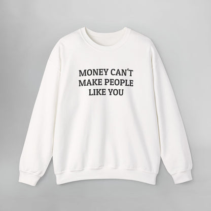 Money Can't Make People Like You Sweatshirt
