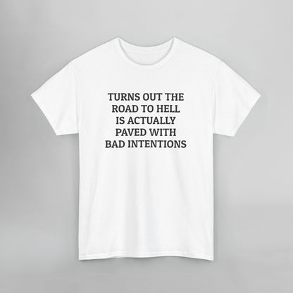 Turns Out The Road to Hell Is Actually Paved With Bad Intentions Tee