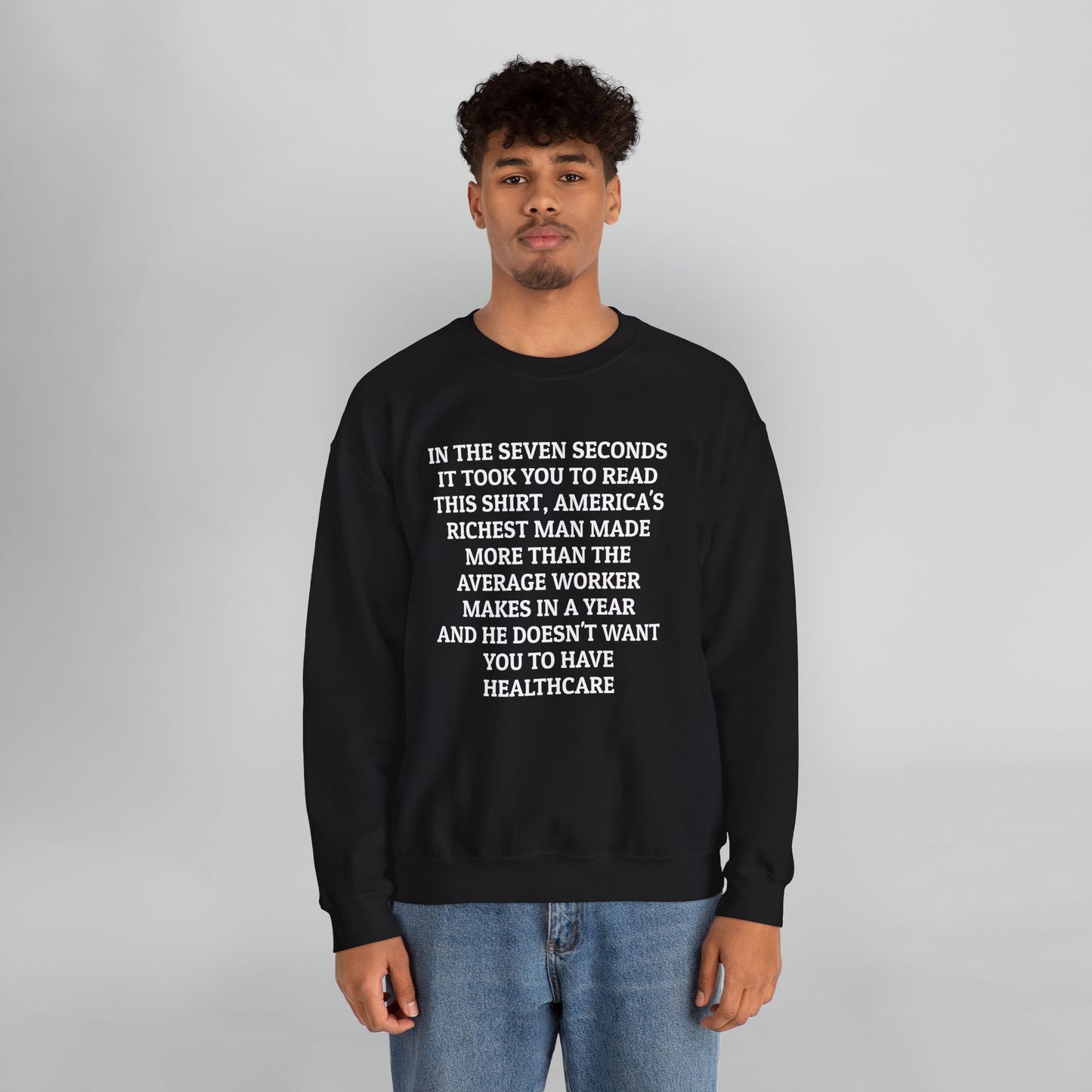 In the Seven Seconds It Took You To Read This Shirt, America's Richest Man Made More than the Average Worker Makes In A Year And He Doesn't Want You to Have Healthcare Sweatshirt