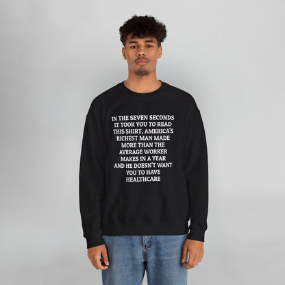 In the Seven Seconds It Took You To Read This Shirt, America's Richest Man Made More than the Average Worker Makes In A Year And He Doesn't Want You to Have Healthcare Sweatshirt