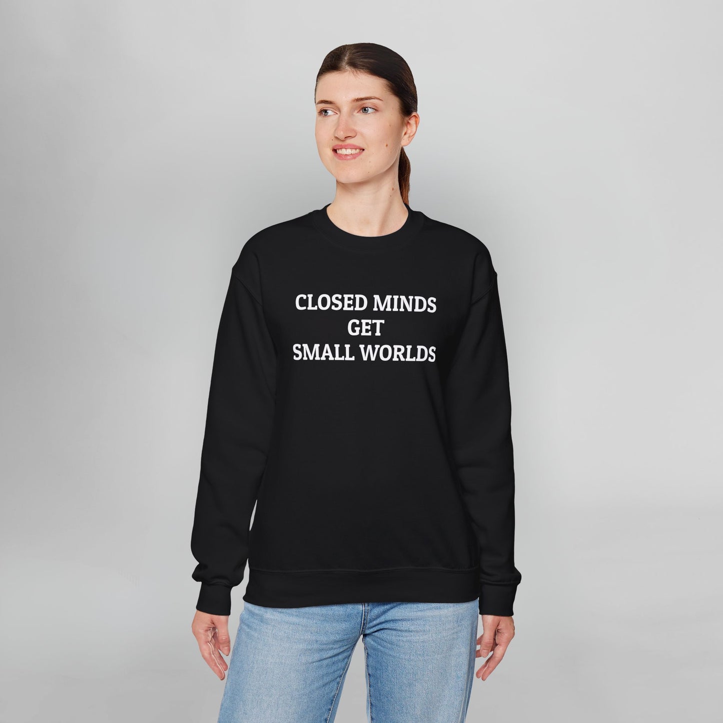 Closed Minds Get Small Worlds Sweatshirt