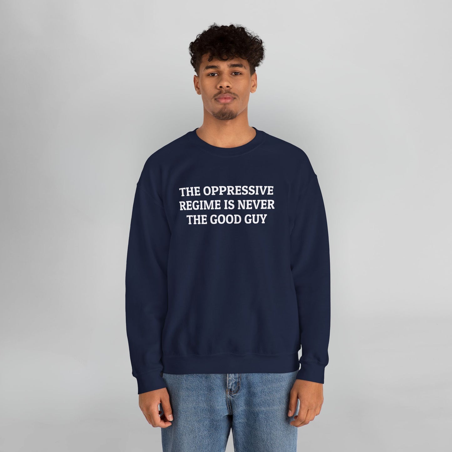 The Oppressive Regime Is Never the Good Guy Sweatshirt