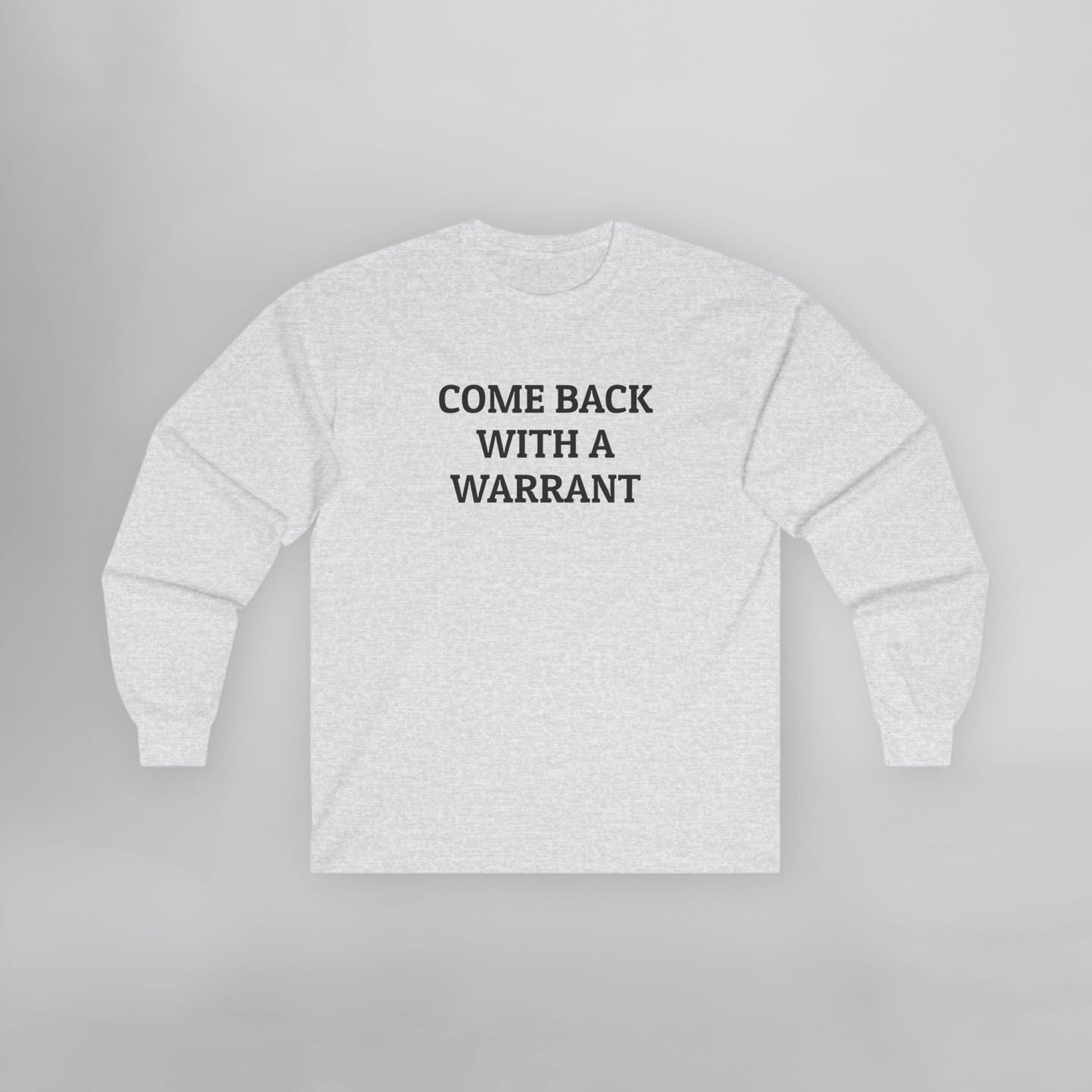 Come Back With a Warrant Long Sleeve Tee