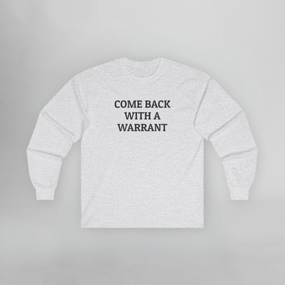 Come Back With a Warrant Long Sleeve Tee
