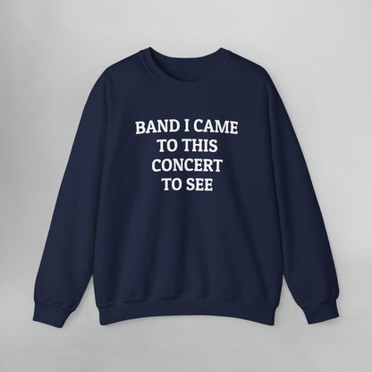 Band I Came to This Concert to See Sweatshirt